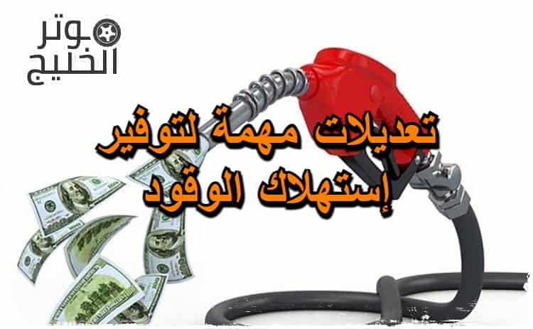 استهلاك الوقود .. تعديلات مهمة لتوفير إستهلاك الوقود