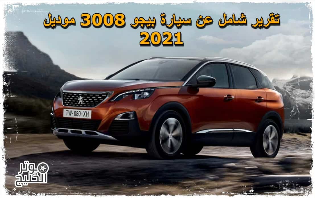 بيجو 3008 .. تقرير شامل عن سيارة بيجو 3008 موديل 2021