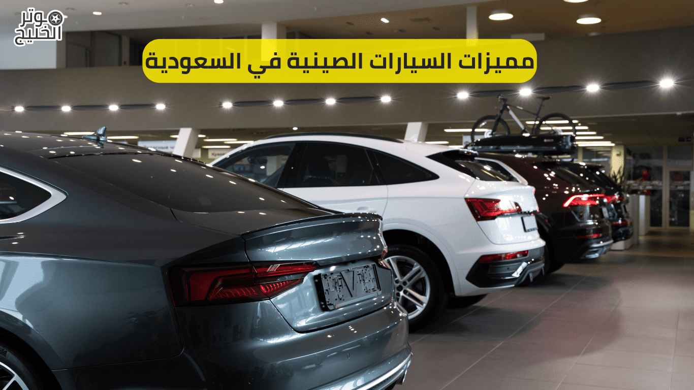 مميزات السيارات الصينية في السعودية