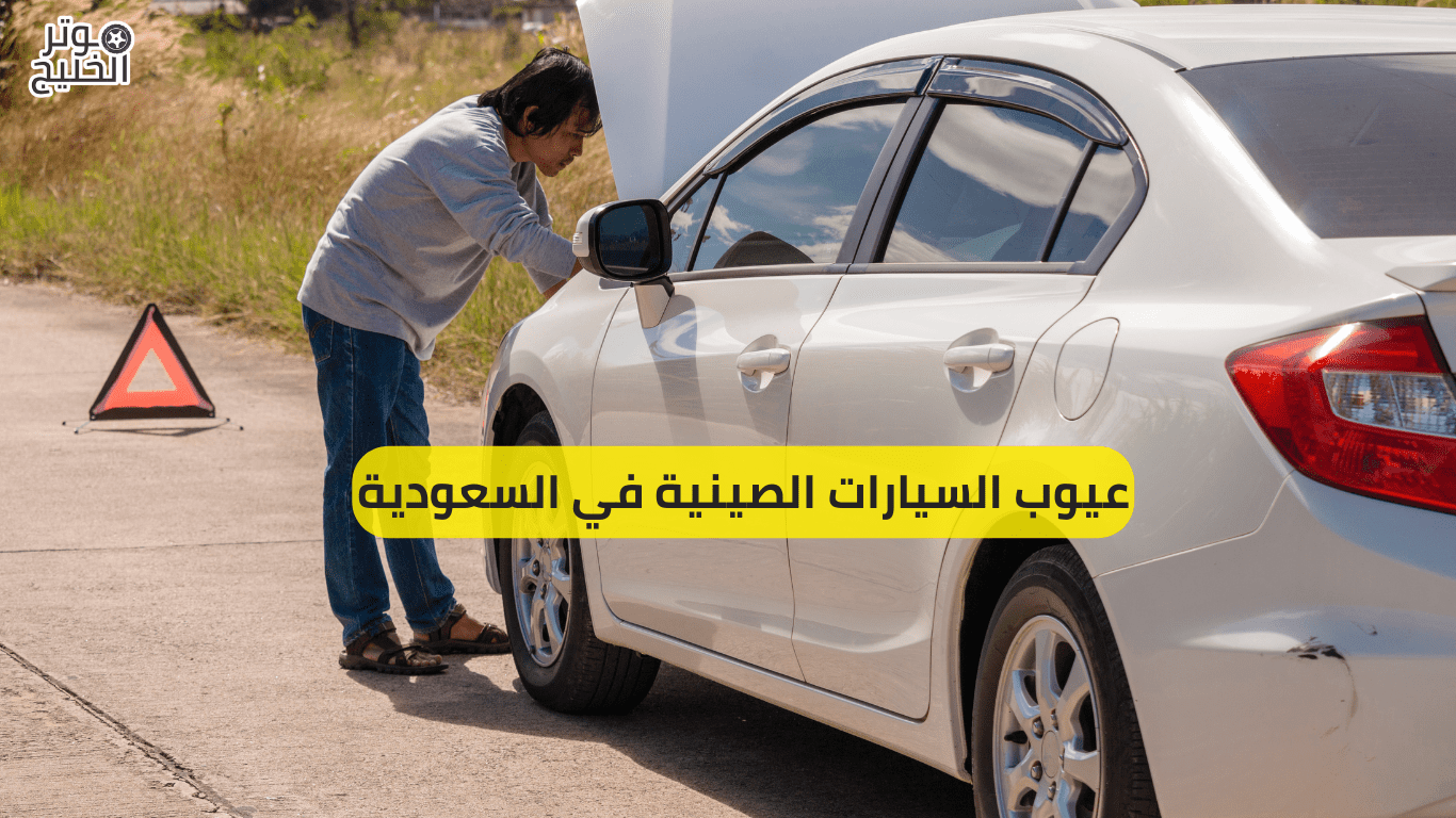 عيوب السيارات الصينية في السعودية