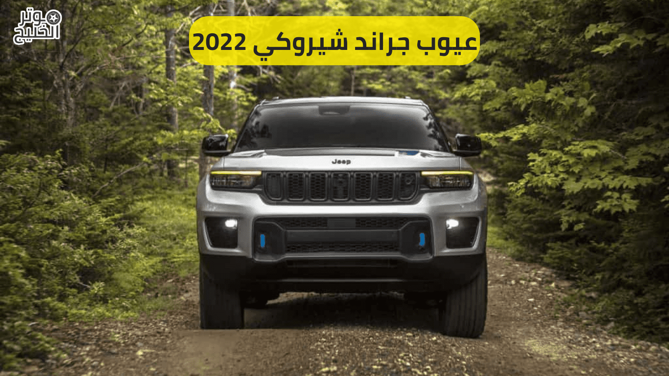عيوب جراند شيروكي 2022