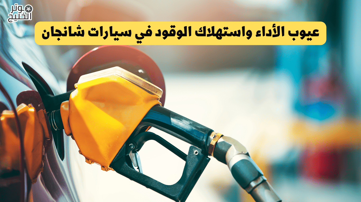 عيوب الأداء واستهلاك الوقود في سيارات شانجان