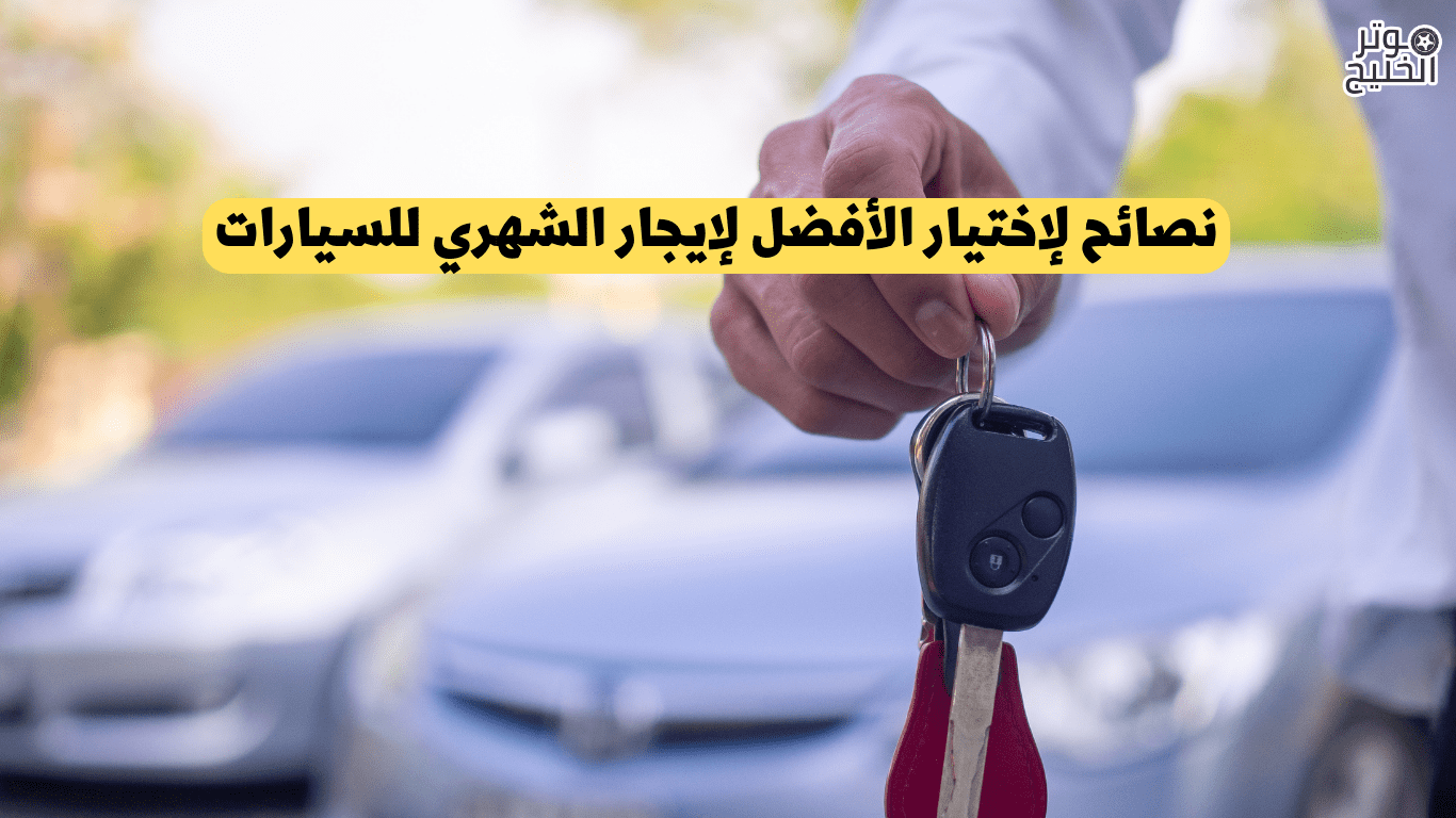 نصائح لإختيار الأفضل لإيجار الشهري للسيارات