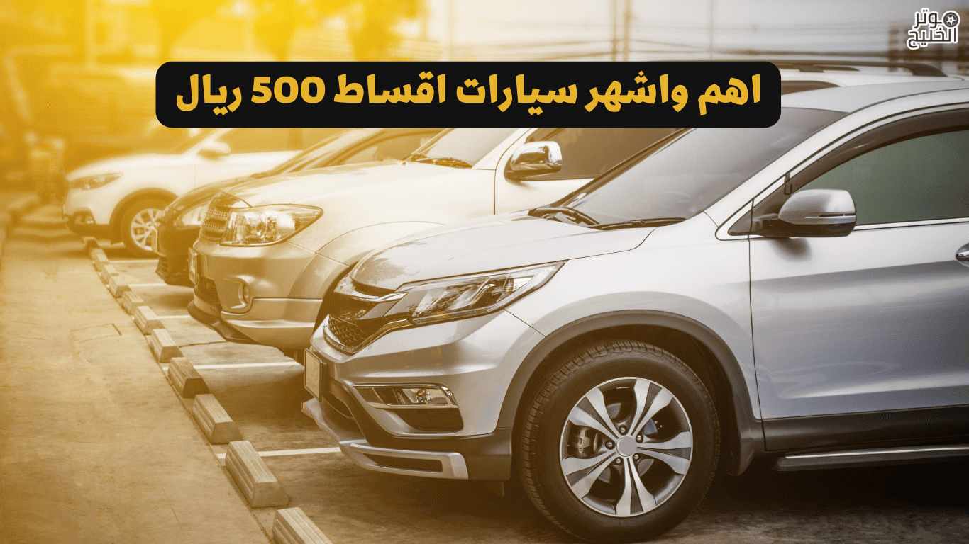 سيارات اقساط 500 ريال جديدة