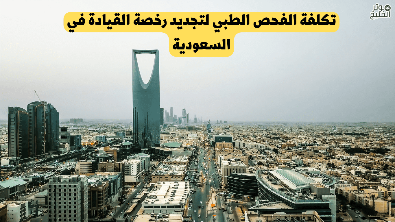 تكلفة الفحص الطبي لتجديد رخصة القيادة في السعودية