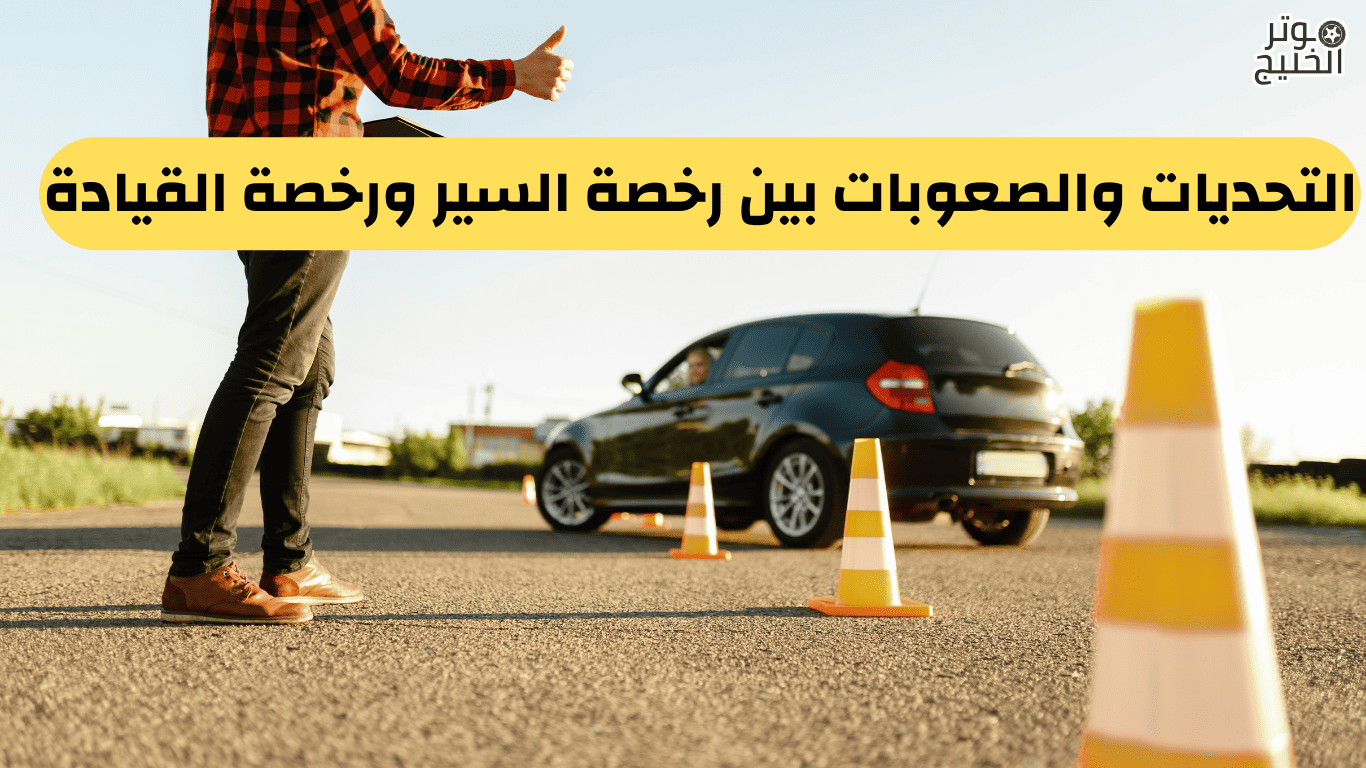 الفرق بين رخصة السير ورخصة القيادة
