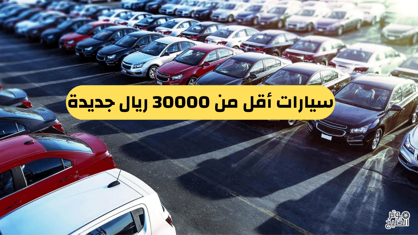 سيارات أقل من 30000 ريال جديدة