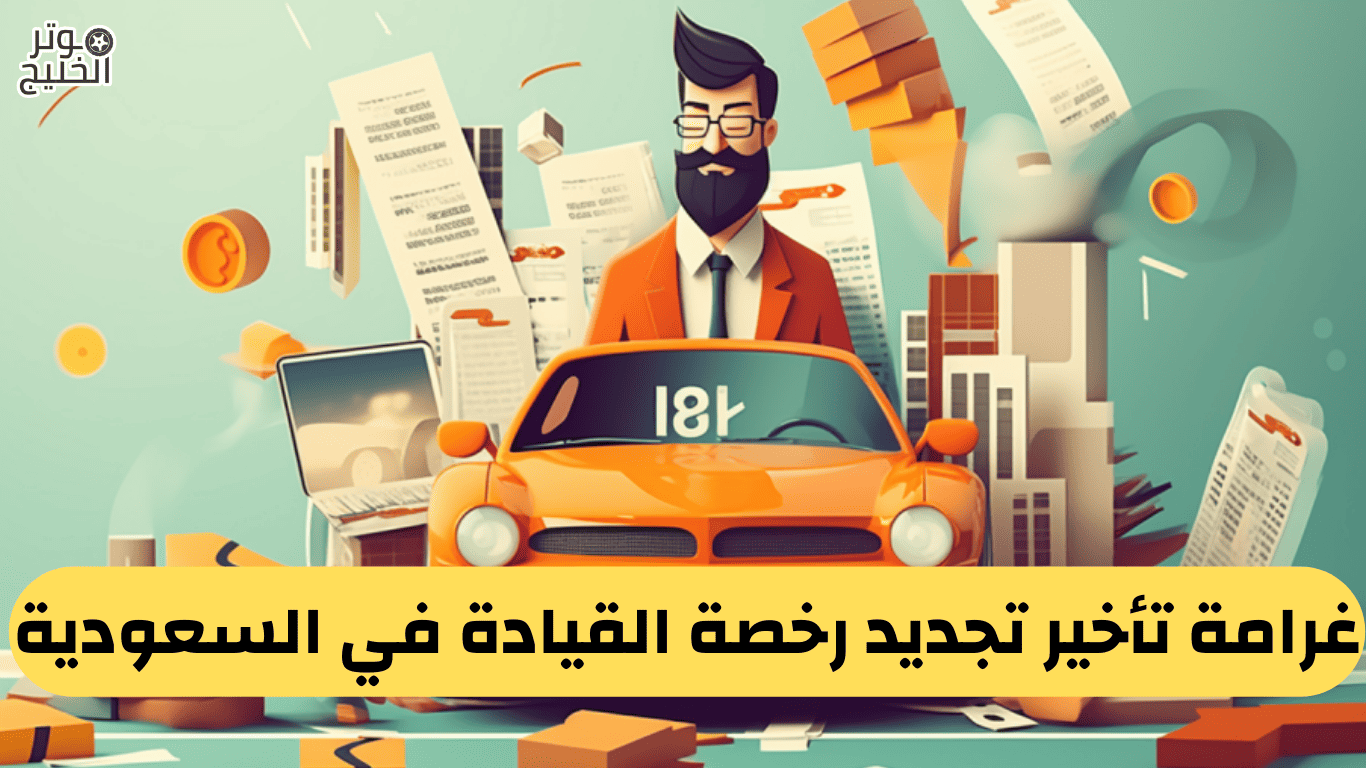 غرامة تأخير تجديد رخصة القيادة في السعودية