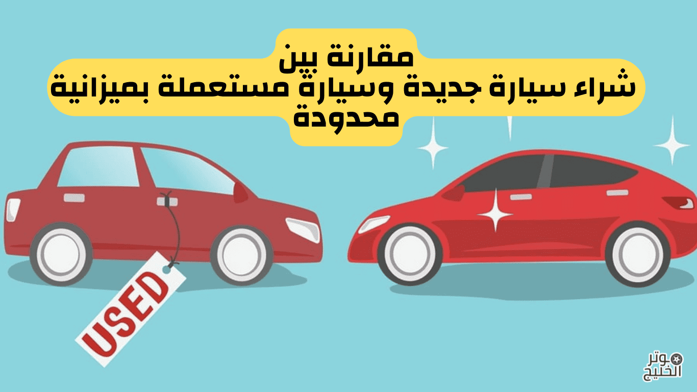مميزات وعيوب شراء سيارة جديدة وسيارة مستعملة